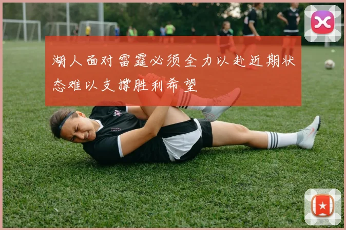 湖人面对雷霆必须全力以赴近期状态难以支撑胜利希望