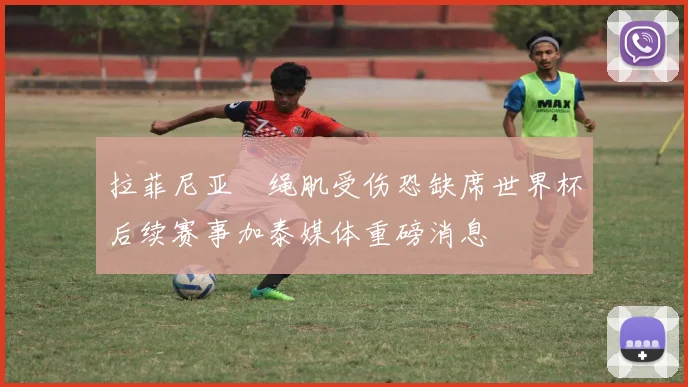 拉菲尼亚腘绳肌受伤恐缺席世界杯后续赛事加泰媒体重磅消息